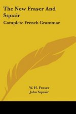 The New Fraser And Squair: Complete French Grammar