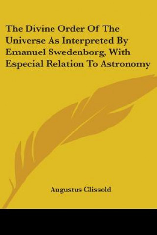 The Divine Order Of The Universe As Interpreted By Emanuel Swedenborg, With Especial Relation To Astronomy