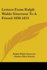Letters From Ralph Waldo Emerson To A Friend 1838-1853