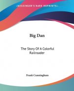 Big Dan: The Story Of A Colorful Railroader