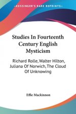 Studies In Fourteenth Century English Mysticism: Richard Rolle, Walter Hilton, Juliana Of Norwich, The Cloud Of Unknowing