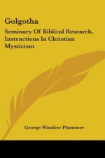 Golgotha: Seminary Of Biblical Research, Instructions In Christian Mysticism
