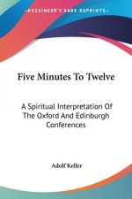 Five Minutes To Twelve: A Spiritual Interpretation Of The Oxford And Edinburgh Conferences