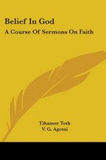 Belief In God: A Course Of Sermons On Faith