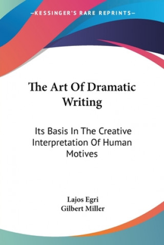 The Art Of Dramatic Writing: Its Basis In The Creative Interpretation Of Human Motives