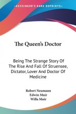 The Queen's Doctor: Being The Strange Story Of The Rise And Fall Of Struensee, Dictator, Lover And Doctor Of Medicine