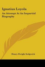 Ignatius Loyola: An Attempt At An Impartial Biography