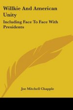 Willkie And American Unity: Including Face To Face With Presidents