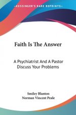 Faith Is The Answer: A Psychiatrist And A Pastor Discuss Your Problems
