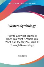 Western Symbology: How to Get What You Want, When You Want It, Where You Want It, in the Way You Want It Through Numerology