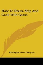 How To Dress, Ship And Cook Wild Game