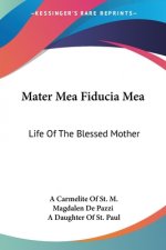 Mater Mea Fiducia Mea: Life Of The Blessed Mother