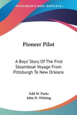 Pioneer Pilot: A Boys' Story Of The First Steamboat Voyage From Pittsburgh To New Orleans