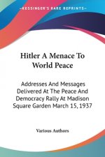 Hitler A Menace To World Peace: Addresses And Messages Delivered At The Peace And Democracy Rally At Madison Square Garden March 15, 1937