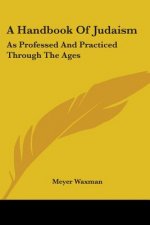 A Handbook of Judaism: As Professed and Practiced Through the Ages