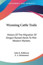 Wyoming Cattle Trails: History Of The Migration Of Oregon-Raised Herds To Mid-Western Markets.