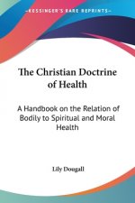 The Christian Doctrine of Health: A Handbook on the Relation of Bodily to Spiritual and Moral Health