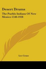 Desert Drums: The Pueblo Indians Of New Mexico 1540-1928
