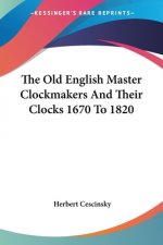 The Old English Master Clockmakers And Their Clocks 1670 To 1820