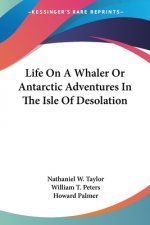 Life On A Whaler Or Antarctic Adventures In The Isle Of Desolation
