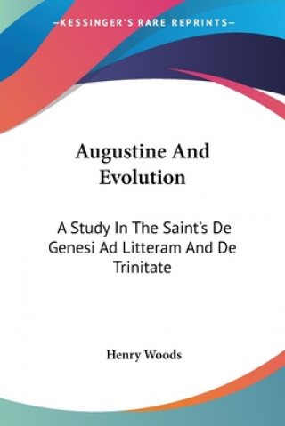 Augustine And Evolution: A Study In The Saint's De Genesi Ad Litteram And De Trinitate