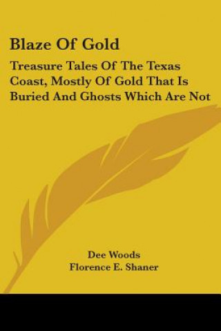 Blaze Of Gold: Treasure Tales Of The Texas Coast, Mostly Of Gold That Is Buried And Ghosts Which Are Not