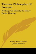 Thoreau, Philosopher Of Freedom: Writings On Liberty By Henry David Thoreau