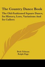The Country Dance Book: The Old-Fashioned Square Dance, Its History, Lore, Variations And Its Callers