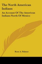 The North American Indians: An Account Of The American Indians North Of Mexico