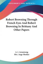 Robert Browning Through French Eyes And Robert Browning In Brittany And Other Papers