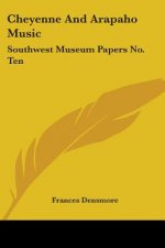 Cheyenne And Arapaho Music: Southwest Museum Papers No. Ten