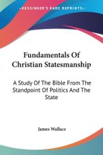 Fundamentals Of Christian Statesmanship: A Study Of The Bible From The Standpoint Of Politics And The State