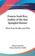 Francis Scott Key, Author of the Star Spangled Banner: What Else He Was and Who