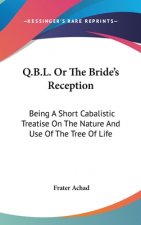 Q.B.L. Or The Bride's Reception: Being A Short Cabalistic Treatise On The Nature And Use Of The Tree Of Life