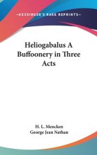 Heliogabalus A Buffoonery in Three Acts