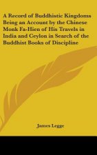 A Record of Buddhistic Kingdoms Being an Account by the Chinese Monk Fa-Hien of His Travels in India and Ceylon in Search of the Buddhist Books of Dis