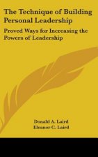 The Technique of Building Personal Leadership: Proved Ways for Increasing the Powers of Leadership