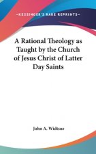 A Rational Theology as Taught by the Church of Jesus Christ of Latter Day Saints