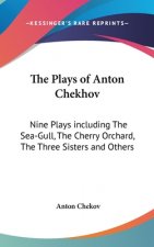 The Plays of Anton Chekhov: Nine Plays including The Sea-Gull, The Cherry Orchard, The Three Sisters and Others