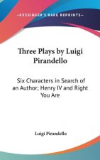 Three Plays by Luigi Pirandello: Six Characters in Search of an Author; Henry IV and Right You Are