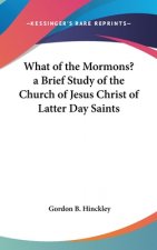 What of the Mormons? a Brief Study of the Church of Jesus Christ of Latter Day Saints