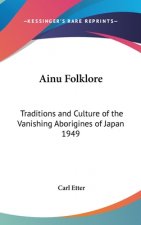 Ainu Folklore: Traditions and Culture of the Vanishing Aborigines of Japan 1949