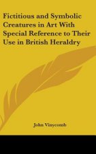 Fictitious and Symbolic Creatures in Art With Special Reference to Their Use in British Heraldry