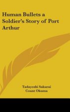 Human Bullets a Soldier's Story of Port Arthur