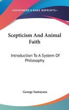 Scepticism And Animal Faith: Introduction To A System Of Philosophy