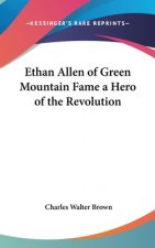 Ethan Allen of Green Mountain Fame a Hero of the Revolution