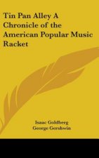 Tin Pan Alley A Chronicle of the American Popular Music Racket
