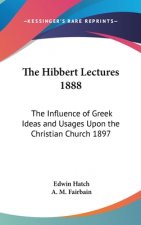 The Hibbert Lectures 1888: The Influence of Greek Ideas and Usages Upon the Christian Church 1897