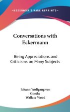 Conversations with Eckermann: Being Appreciations and Criticisms on Many Subjects