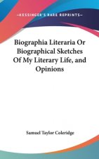 Biographia Literaria Or Biographical Sketches Of My Literary Life, and Opinions